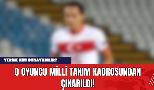 O Oyuncu Milli Takım Kadrosundan Çıkarıldı!