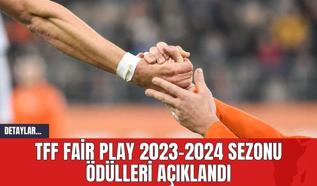 TFF Fair Play 2023-2024 Sezonu Ödülleri Açıklandı