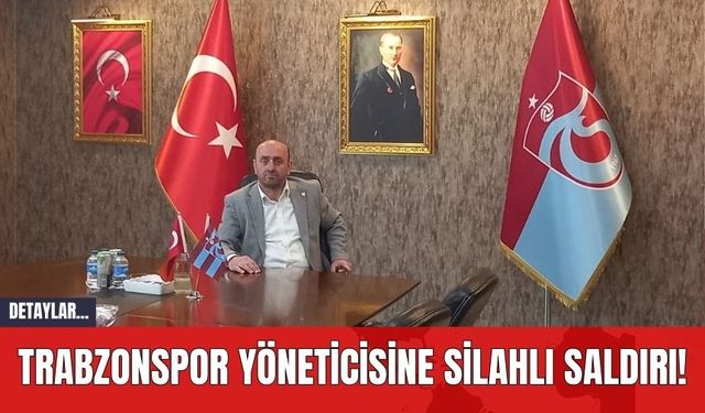 Trabzonspor Yöneticisine Silahlı Saldırı!