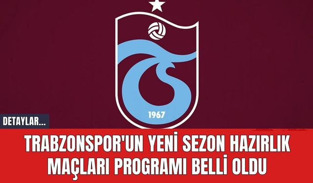 Trabzonspor'un Yeni Sezon Hazırlık Maçları Programı Belli Oldu