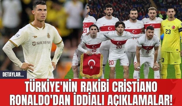 Türkiye'nin Rakibi Cristiano Ronaldo'dan İddialı Açıklamalar!