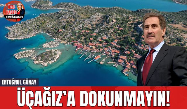 Ertuğrul Günay: Üçağız’a dokunmayın