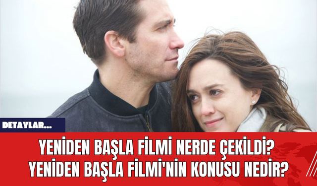 Yeniden Başla Filmi Nerde Çekildi? Yeniden Başla Filmi'nin Konusu Nedir?