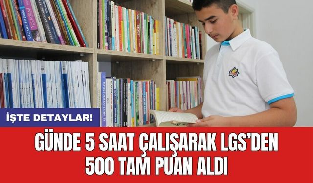 Günde 5 saat çalışarak LGS’den 500 tam puan aldı