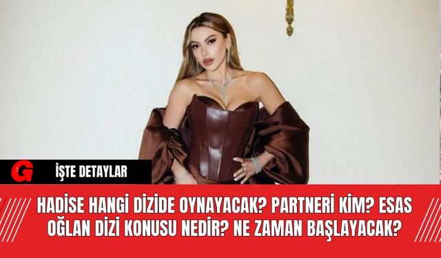 Hadise Hangi Dizide Oynayacak? Partneri Kim? Esas Oğlan Dizi Konusu Nedir? Ne Zaman Başlayacak?