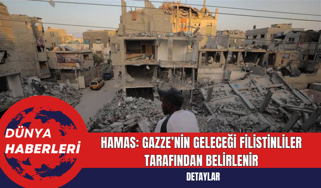 Hamas: Gazze’nin Geleceği Filistinliler Tarafından Belirlenir