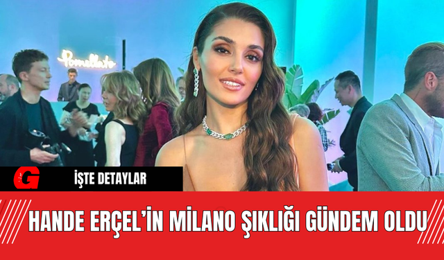 Hande Erçel’in Milano Şıklığı Gündem Oldu