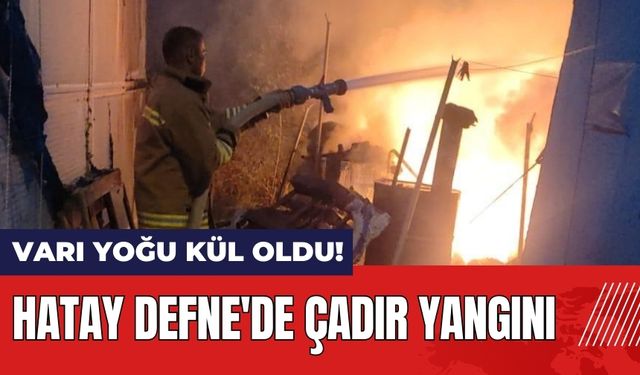 Hatay Defne'de çadır yangını