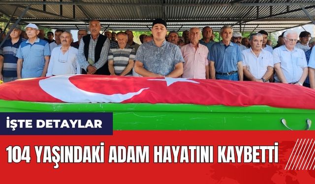 Hatay Erzinli 104 yaşındaki adam hayatını kaybetti