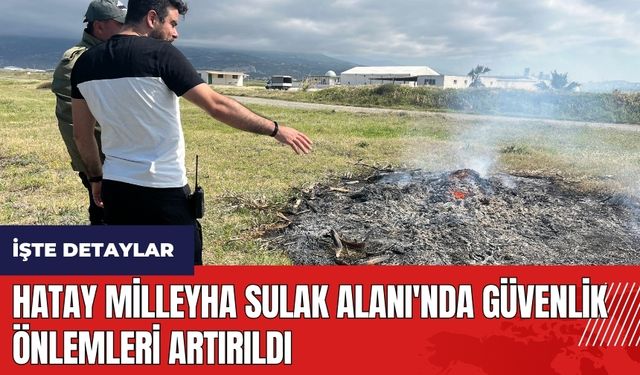 Hatay Milleyha Sulak Alanı'nda güvenlik önlemleri artırıldı