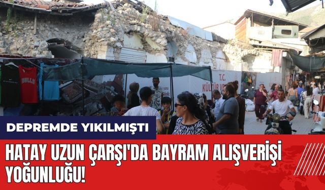 Hatay Uzun Çarşı'da bayram alışverişi yoğunluğu!