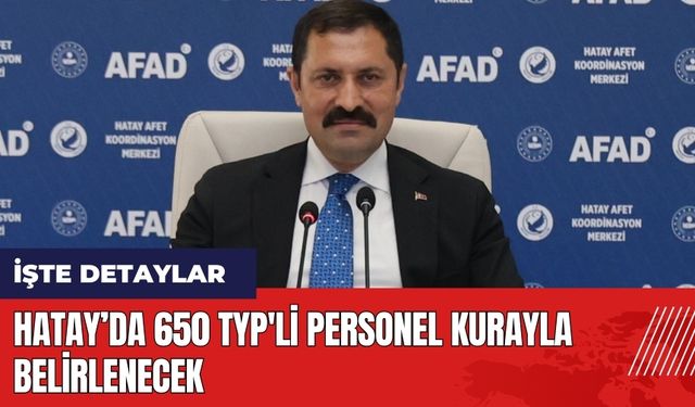 Hatay’da 650 TYP'li personel kurayla belirlenecek