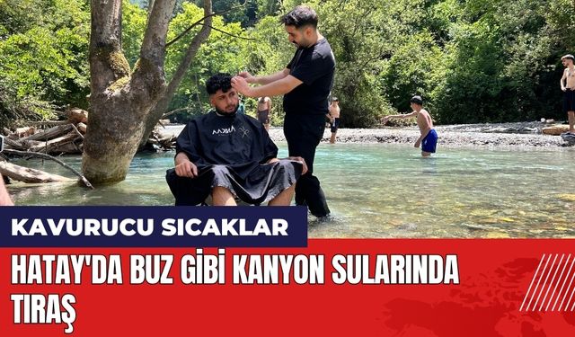 Hatay'da buz gibi kanyon sularında tıraş