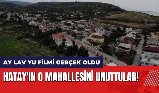 Hatay'ın o mahallesini unuttular!