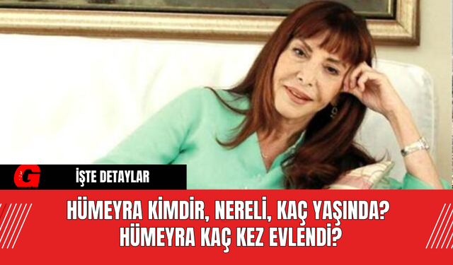 Hümeyra Kimdir, Nereli, Kaç Yaşında? Hümeyra Kaç Kez Evlendi?