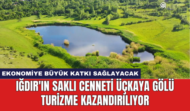 Iğdır'ın saklı cenneti Üçkaya Gölü turizme kazandırılıyor