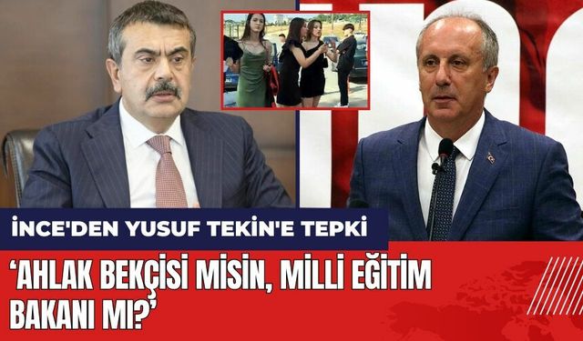 İnce'den Yusuf Tekin'e tepki: Ahlak bekçisi misin, Milli Eğitim Bakanı mı?