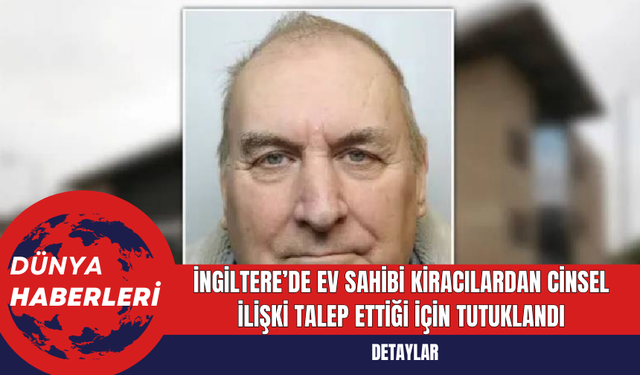 İngiltere’de Ev Sahibi Kiracılardan Cins*l İlişki Talep Ettiği İçin Tutuklandı