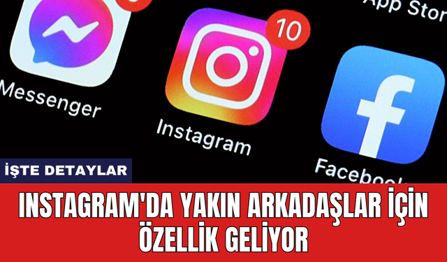 Instagram'da yakın arkadaşlar için özellik geliyor