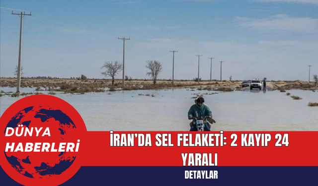 İran’da Sel Felaketi: 2 Kayıp 24 Yaralı