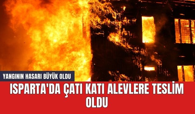 Isparta'da çatı katı alevlere teslim oldu