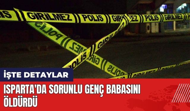 Isparta'da sorunlu genç babasını babasını öld*rdü