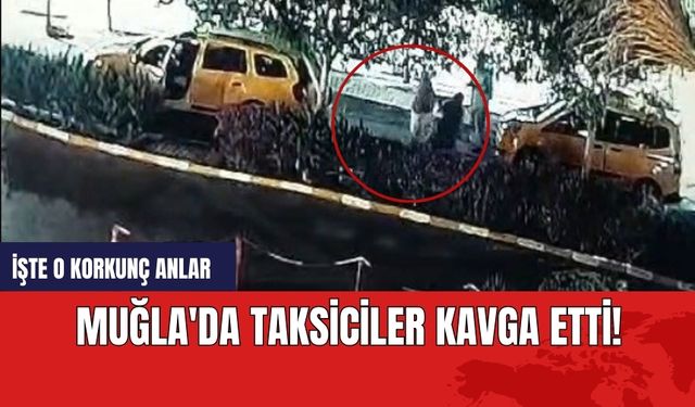 Muğla'da taksiciler kavga etti! İşte o korkunç anlar