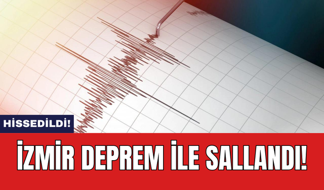 İzmir deprem ile sallandı!