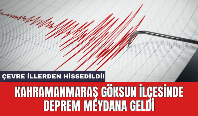 Kahramanmaraş Göksun ilçesinde deprem meydana geldi