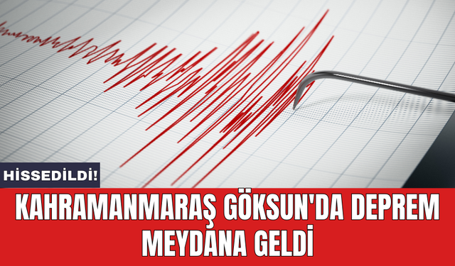 Kahramanmaraş Göksun'da deprem meydana geldi