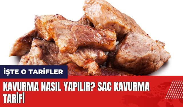 Kavurma nasıl yapılır? Sac kavurma tarifi