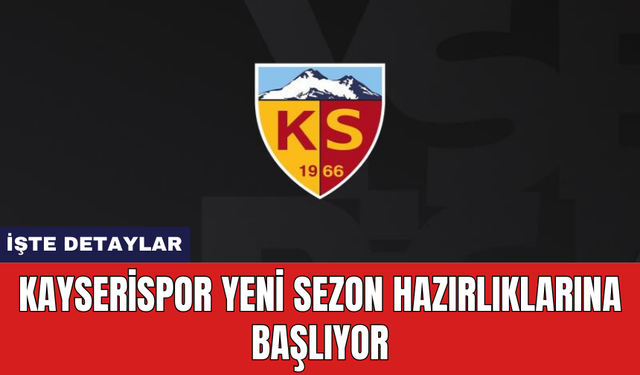 Kayserispor yeni sezon hazırlıklarına başlıyor