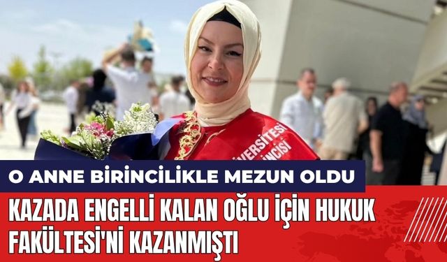 Kazada engelli kalan oğlu için Hukuk Fakültesi'ni kazanmıştı! O anne birincilikle mezun oldu