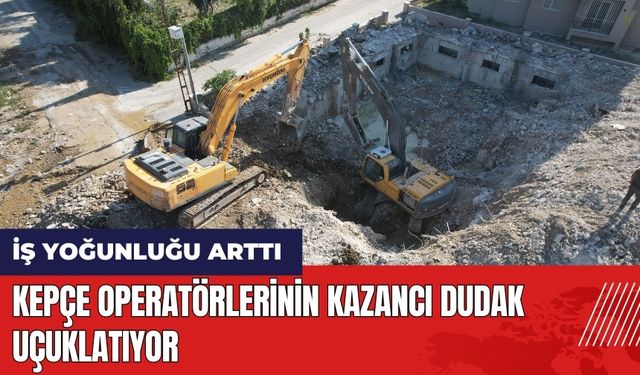 Kepçe operatörlerinin kazancı dudak uçuklatıyor