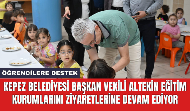 Kepez Belediyesi Başkan Vekili Altekin eğitim kurumlarını ziyaretlerine devam ediyor