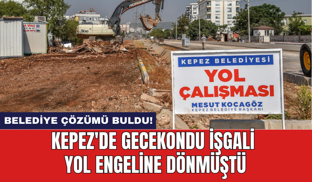Kepez'de gecekondu işgali yol engeline dönmüştü: Belediye çözümü buldu!