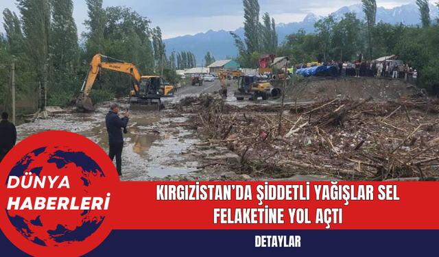 Kırgızistan’da Şiddetli Yağışlar Sel Felaketine Yol Açtı