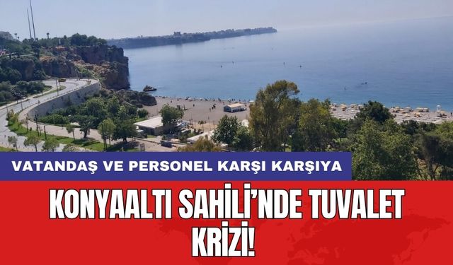 Konyaaltı Sahili’nde tuvalet krizi! Vatandaş ve personel karşı karşıya