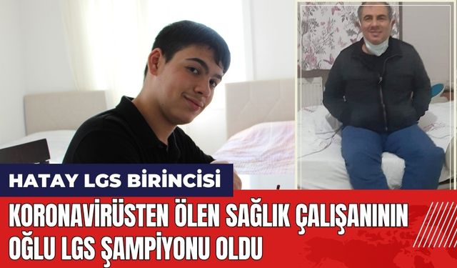 Koronavirüsten ölen sağlık çalışanının oğlu LGS şampiyonu oldu