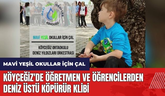 Köyceğiz'de öğretmen ve öğrencilerden Deniz Üstü Köpürür klibi