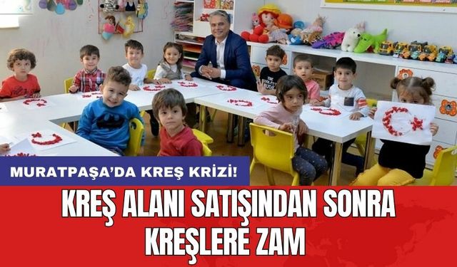 Kreş alanı satışından sonra kreşlere zam