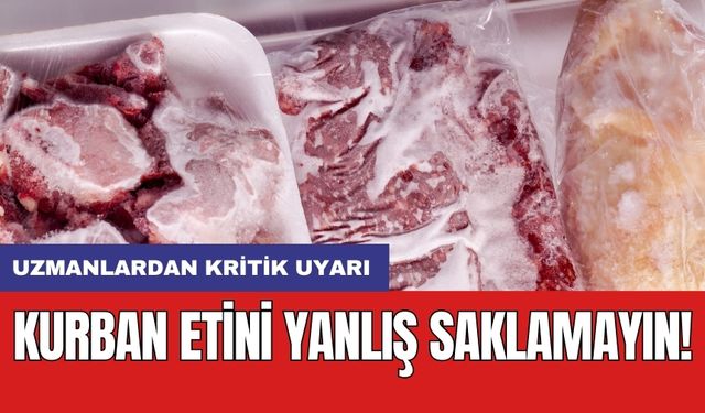 Kurban etini yanlış saklamayın! Uzmanlardan kritik uyarı