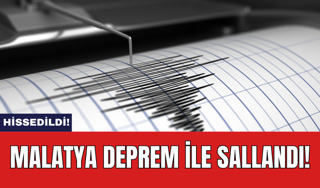 Malatya deprem ile sallandı!