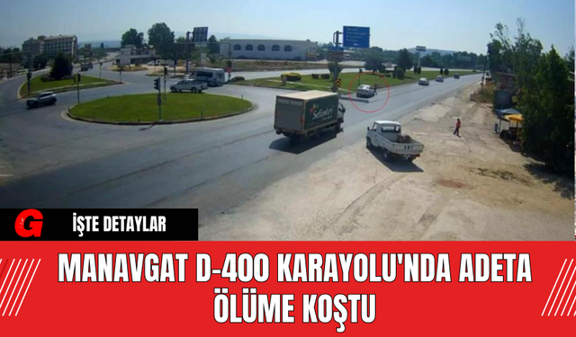 Manavgat D-400 Karayolu'nda adeta ölüme koştu