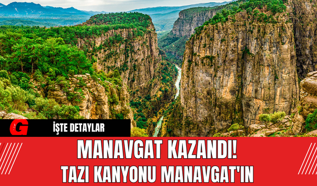 Manavgat Kazandı! Tazı Kanyonu Manavgat'ın