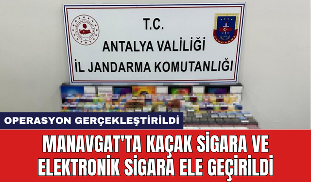 Manavgat'ta kaçak sigara ve elektronik sigara ele geçirildi