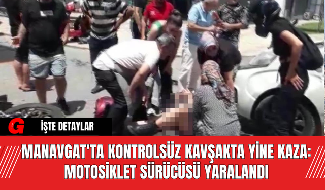 Manavgat'ta Kontrolsüz Kavşakta Yine Kaza: Motosiklet Sürücüsü Yaralandı