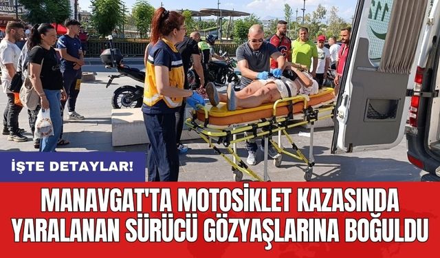 Manavgat'ta motosiklet kazasında yaralanan sürücü gözyaşlarına boğuldu