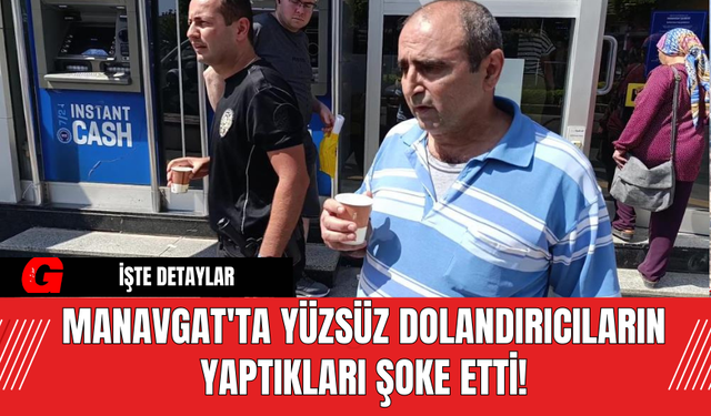 Manavgat'ta Yüzsüz Dolandırıcıların Yaptıkları Şoke Etti!