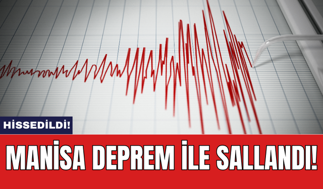 Manisa deprem ile sallandı!